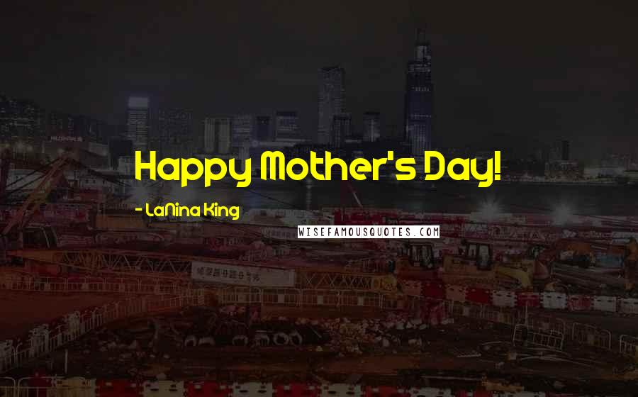 LaNina King Quotes: Happy Mother's Day!