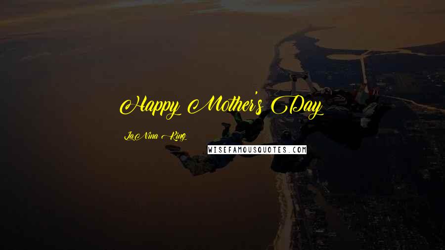 LaNina King Quotes: Happy Mother's Day!