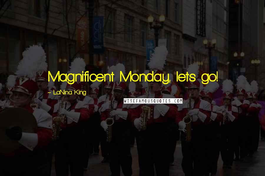 LaNina King Quotes: Magnificent Monday, let's go!