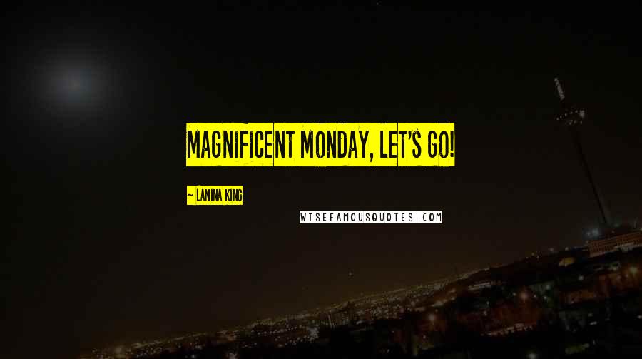 LaNina King Quotes: Magnificent Monday, let's go!