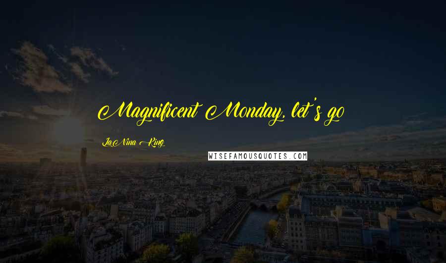 LaNina King Quotes: Magnificent Monday, let's go!