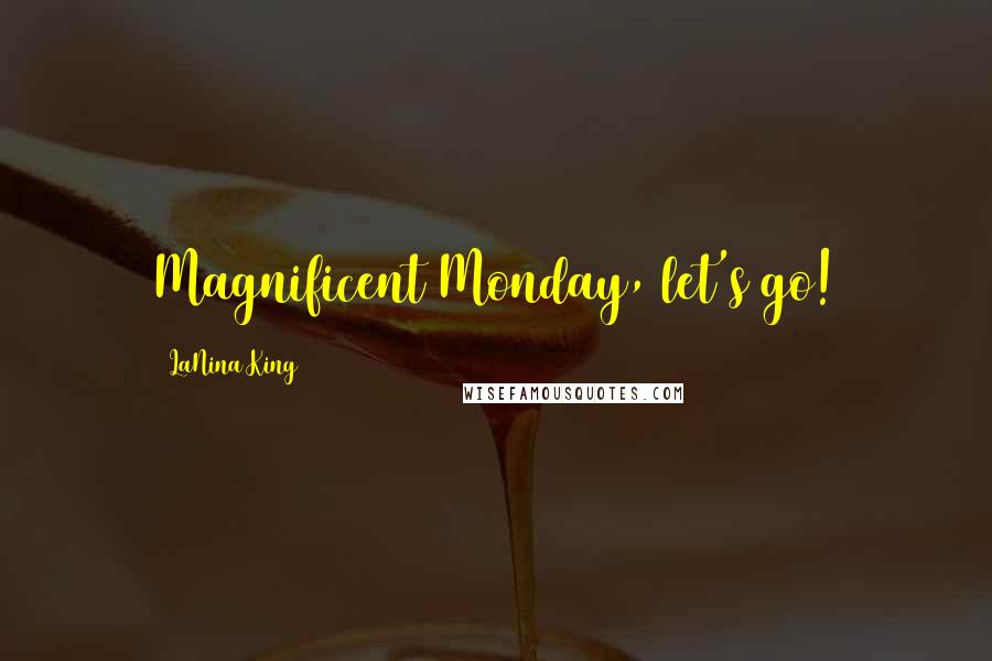 LaNina King Quotes: Magnificent Monday, let's go!