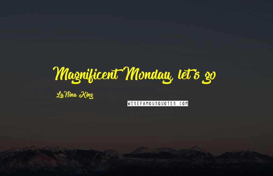 LaNina King Quotes: Magnificent Monday, let's go!