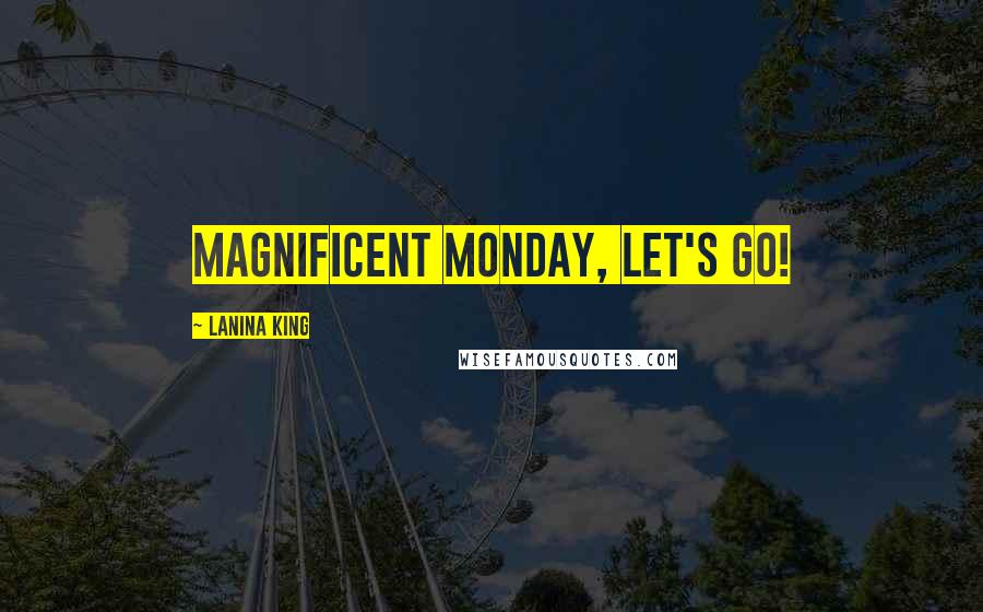 LaNina King Quotes: Magnificent Monday, let's go!