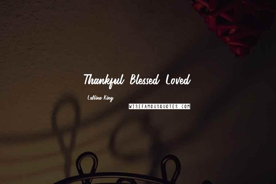 LaNina King Quotes: Thankful. Blessed. Loved.