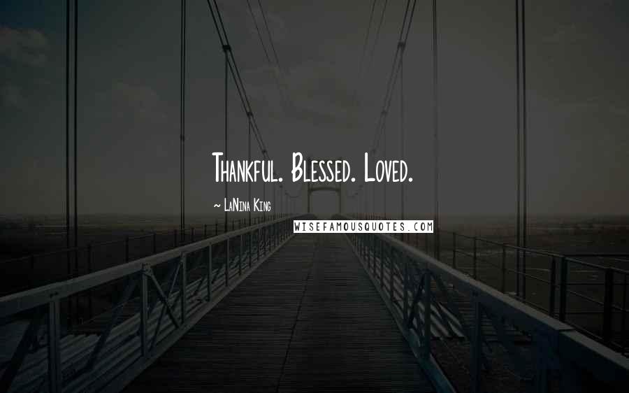 LaNina King Quotes: Thankful. Blessed. Loved.