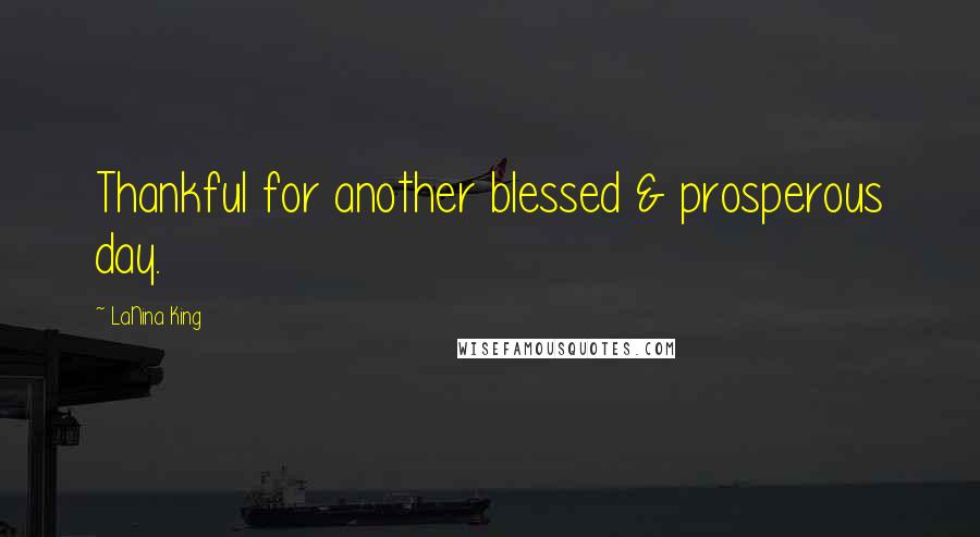 LaNina King Quotes: Thankful for another blessed & prosperous day.