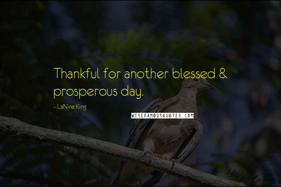 LaNina King Quotes: Thankful for another blessed & prosperous day.