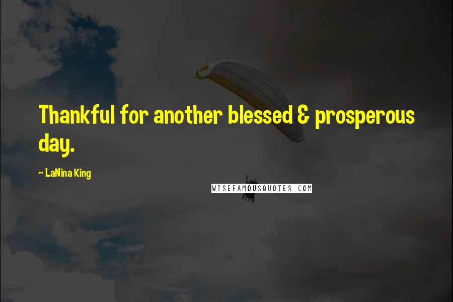 LaNina King Quotes: Thankful for another blessed & prosperous day.