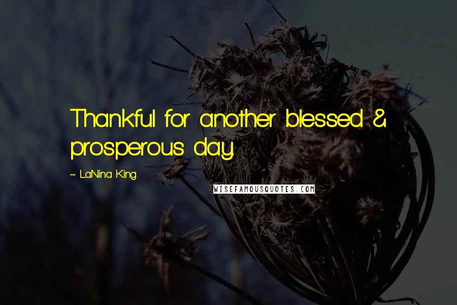 LaNina King Quotes: Thankful for another blessed & prosperous day.