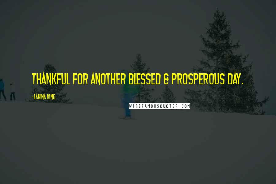 LaNina King Quotes: Thankful for another blessed & prosperous day.