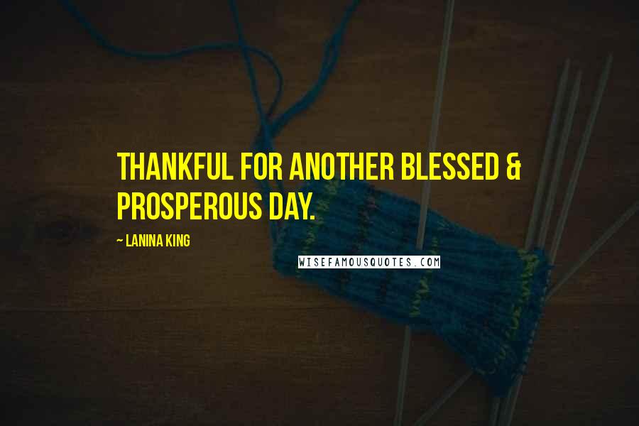 LaNina King Quotes: Thankful for another blessed & prosperous day.