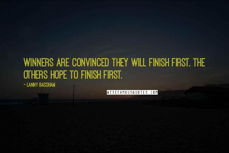 Lanny Bassham Quotes: Winners are convinced they will finish first. The others hope to finish first.