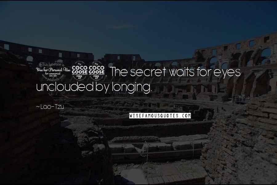 Lao-Tzu Quotes: 155. The secret waits for eyes unclouded by longing.