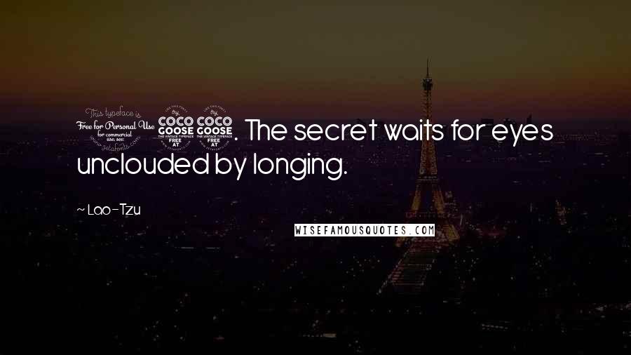 Lao-Tzu Quotes: 155. The secret waits for eyes unclouded by longing.