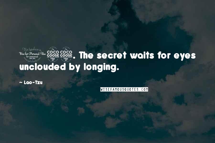 Lao-Tzu Quotes: 155. The secret waits for eyes unclouded by longing.