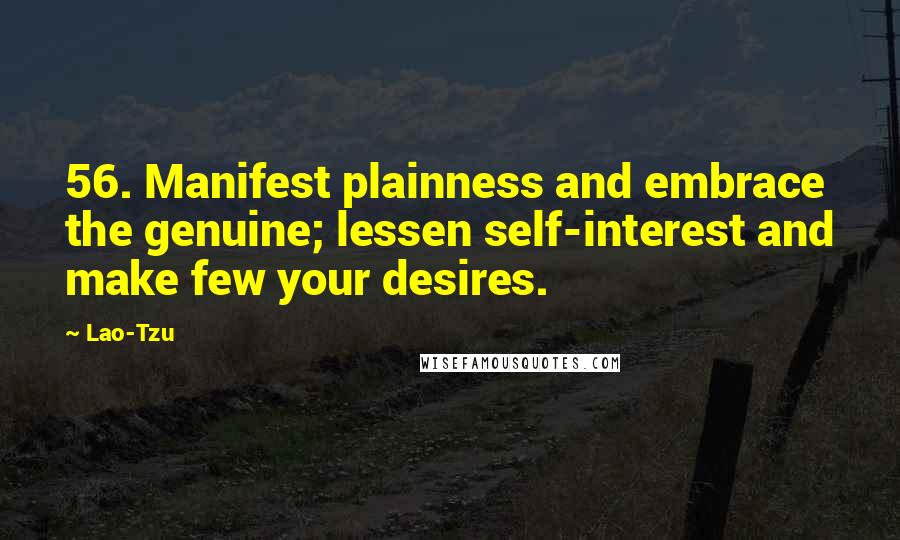 Lao-Tzu Quotes: 56. Manifest plainness and embrace the genuine; lessen self-interest and make few your desires.