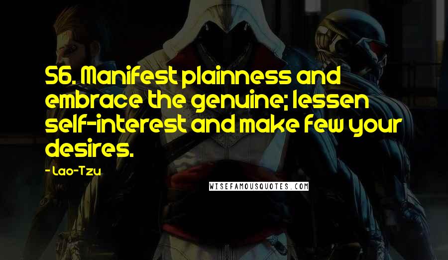 Lao-Tzu Quotes: 56. Manifest plainness and embrace the genuine; lessen self-interest and make few your desires.