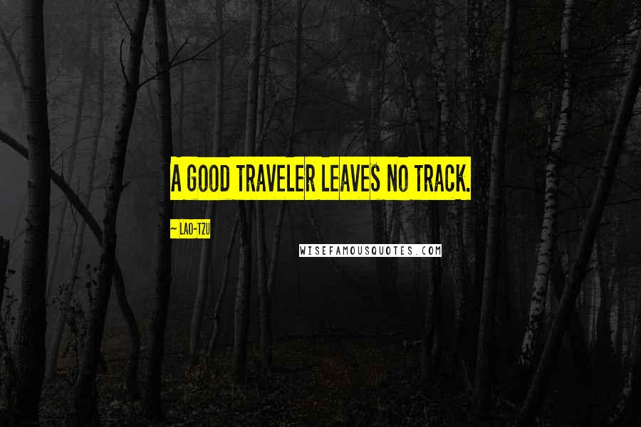 Lao-Tzu Quotes: A good traveler leaves no track.