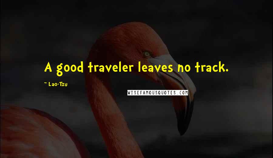 Lao-Tzu Quotes: A good traveler leaves no track.