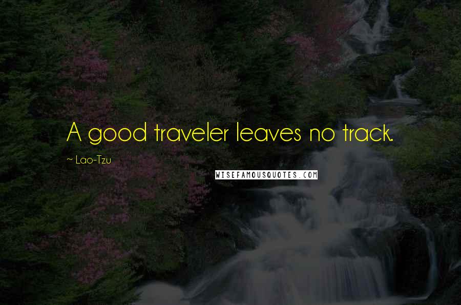 Lao-Tzu Quotes: A good traveler leaves no track.