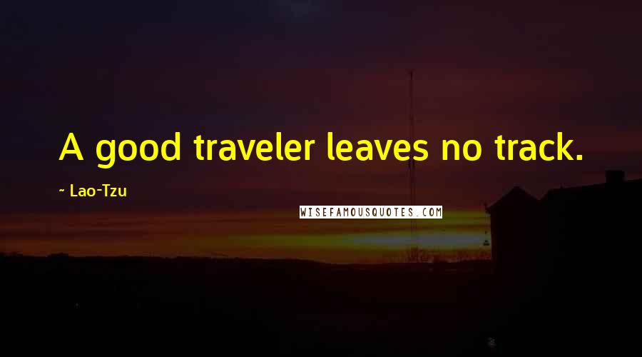 Lao-Tzu Quotes: A good traveler leaves no track.