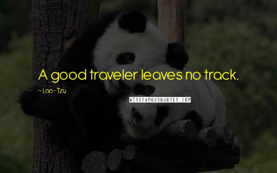 Lao-Tzu Quotes: A good traveler leaves no track.