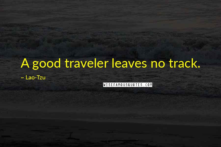 Lao-Tzu Quotes: A good traveler leaves no track.