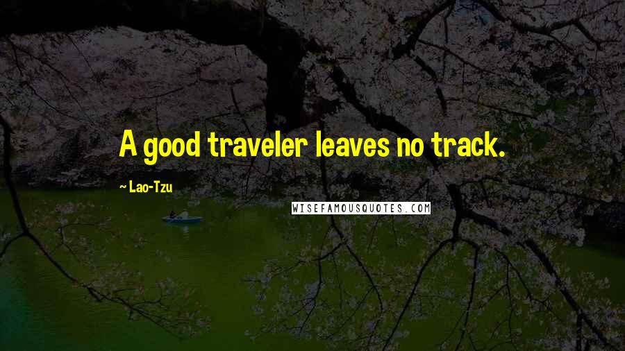 Lao-Tzu Quotes: A good traveler leaves no track.