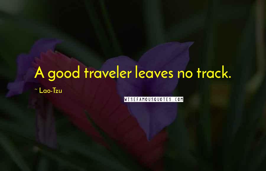 Lao-Tzu Quotes: A good traveler leaves no track.