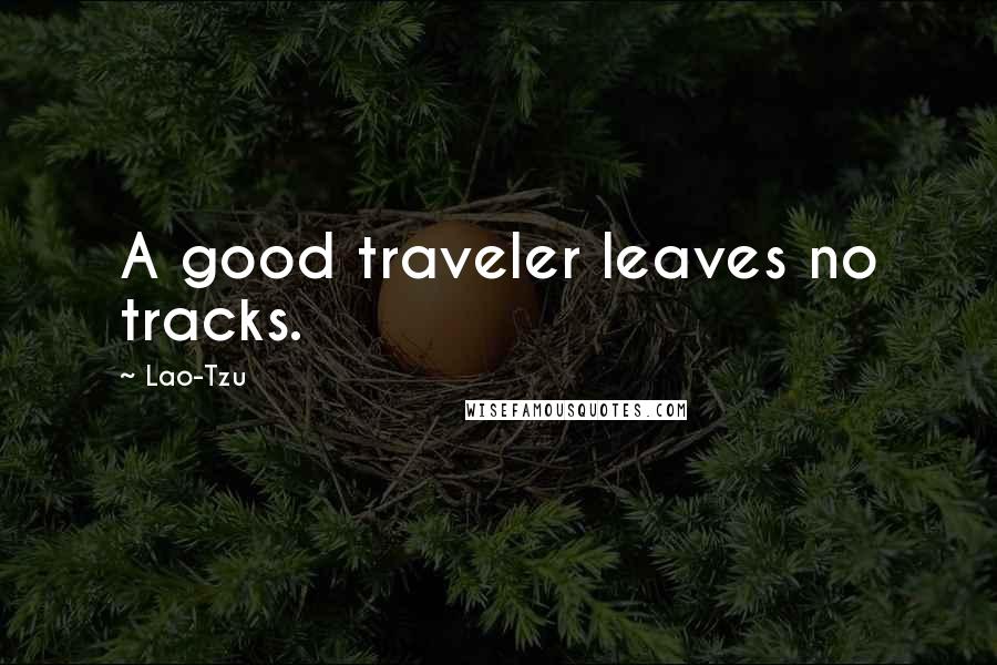 Lao-Tzu Quotes: A good traveler leaves no tracks.