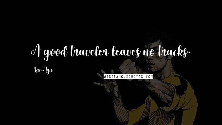 Lao-Tzu Quotes: A good traveler leaves no tracks.