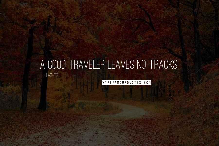 Lao-Tzu Quotes: A good traveler leaves no tracks.