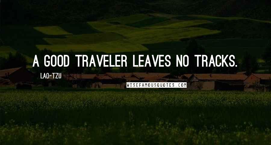 Lao-Tzu Quotes: A good traveler leaves no tracks.