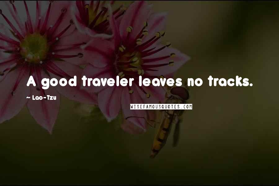 Lao-Tzu Quotes: A good traveler leaves no tracks.