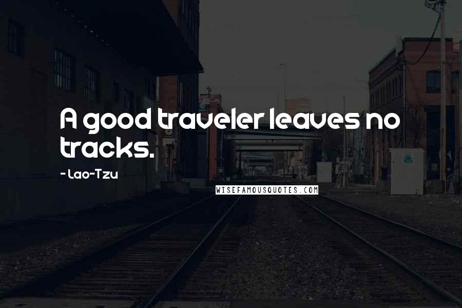 Lao-Tzu Quotes: A good traveler leaves no tracks.