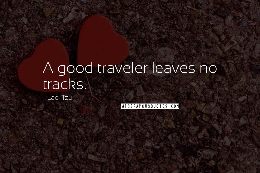 Lao-Tzu Quotes: A good traveler leaves no tracks.