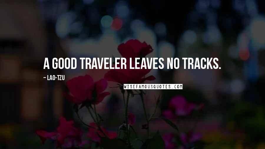 Lao-Tzu Quotes: A good traveler leaves no tracks.