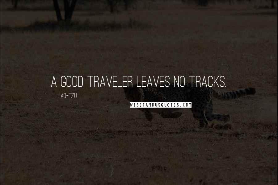 Lao-Tzu Quotes: A good traveler leaves no tracks.