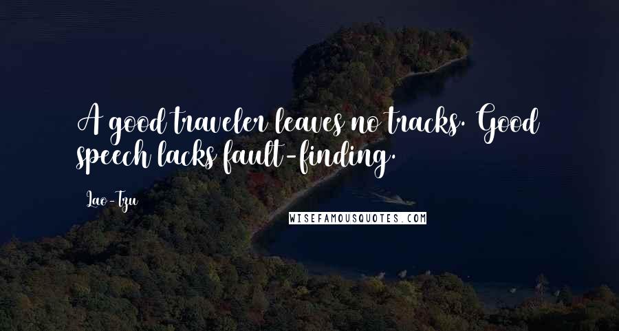 Lao-Tzu Quotes: A good traveler leaves no tracks. Good speech lacks fault-finding.