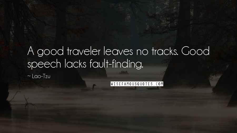 Lao-Tzu Quotes: A good traveler leaves no tracks. Good speech lacks fault-finding.