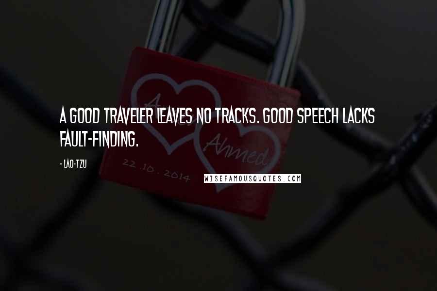 Lao-Tzu Quotes: A good traveler leaves no tracks. Good speech lacks fault-finding.