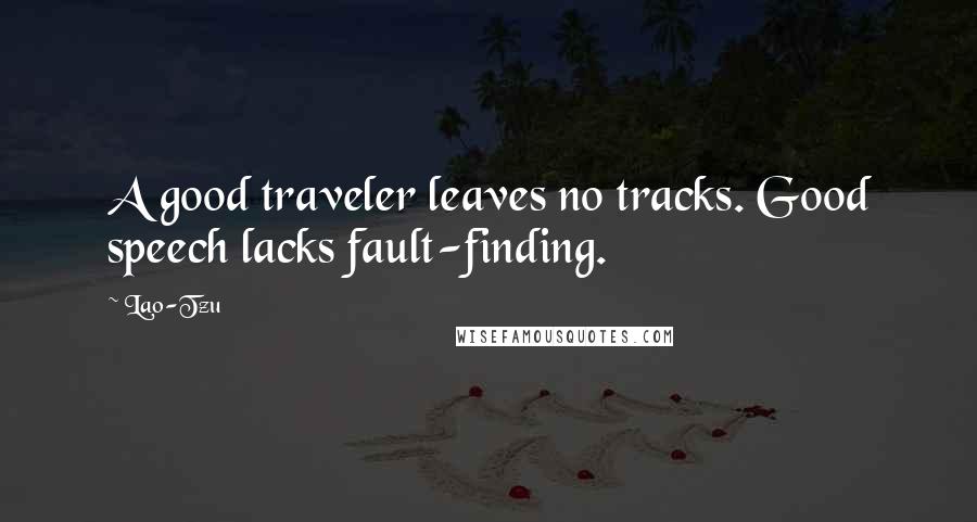 Lao-Tzu Quotes: A good traveler leaves no tracks. Good speech lacks fault-finding.