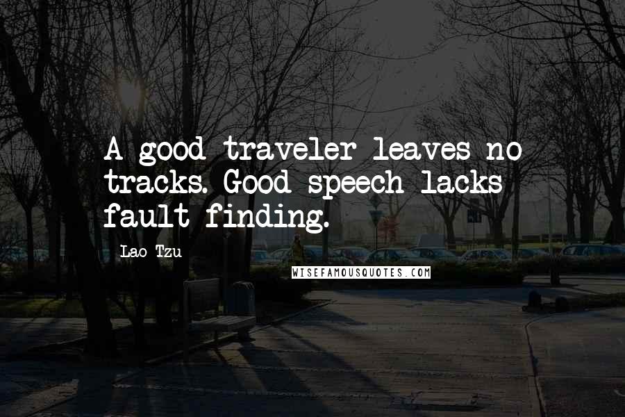 Lao-Tzu Quotes: A good traveler leaves no tracks. Good speech lacks fault-finding.