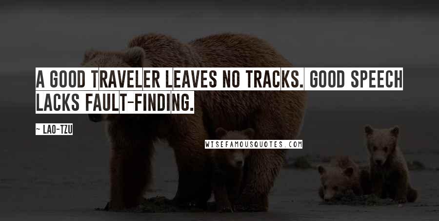 Lao-Tzu Quotes: A good traveler leaves no tracks. Good speech lacks fault-finding.