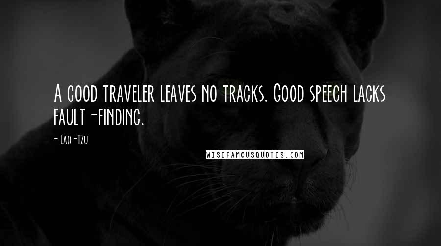 Lao-Tzu Quotes: A good traveler leaves no tracks. Good speech lacks fault-finding.