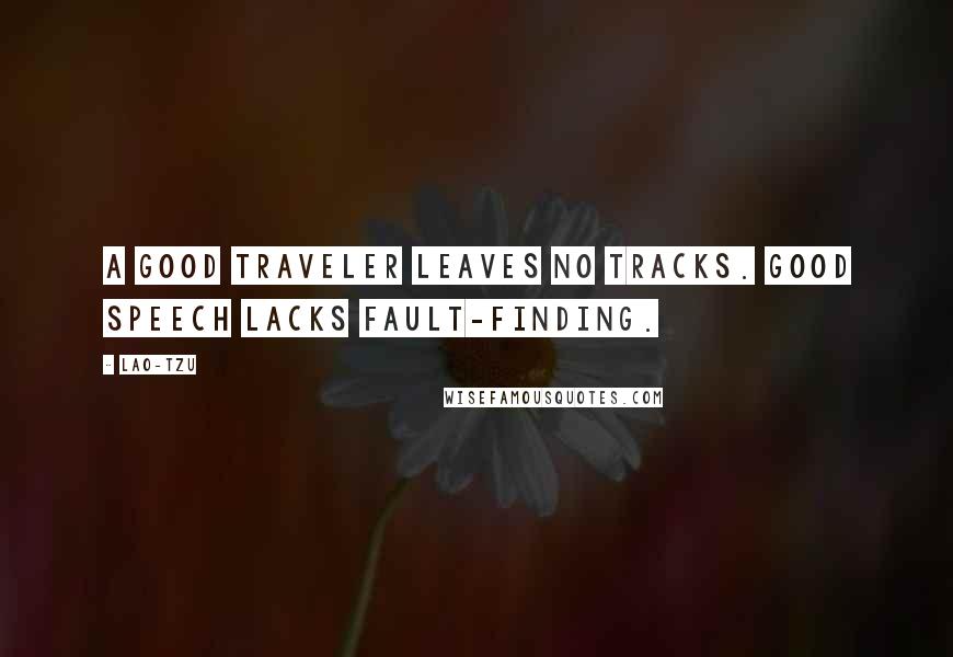 Lao-Tzu Quotes: A good traveler leaves no tracks. Good speech lacks fault-finding.