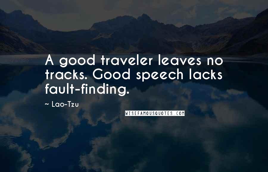 Lao-Tzu Quotes: A good traveler leaves no tracks. Good speech lacks fault-finding.