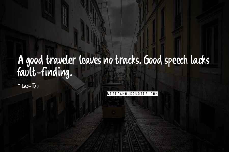 Lao-Tzu Quotes: A good traveler leaves no tracks. Good speech lacks fault-finding.