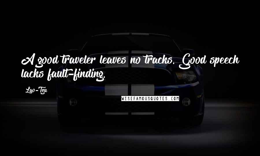 Lao-Tzu Quotes: A good traveler leaves no tracks. Good speech lacks fault-finding.